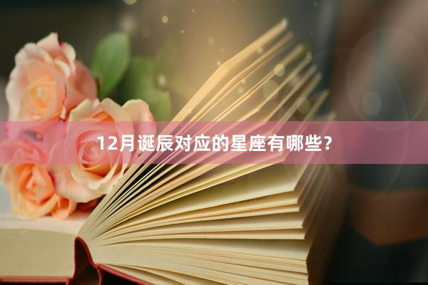 12月诞辰对应的星座有哪些?